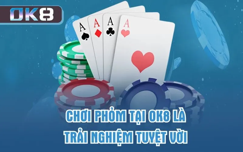 Chơi phỏm tại OK8 là trải nghiệm tuyệt vời 