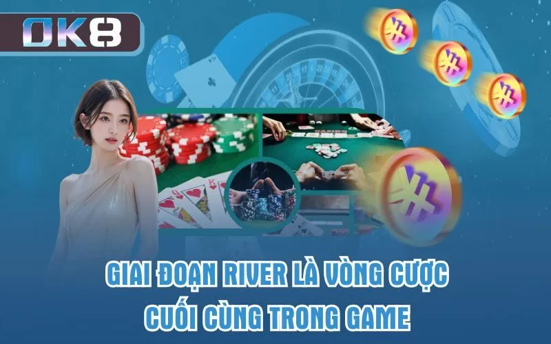 Giai đoạn River là vòng cược cuối cùng trong game