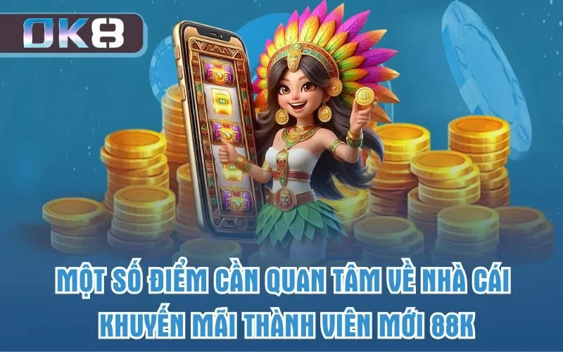 Một số điểm cần quan tâm về nhà cái khuyến mãi thành viên mới 88k